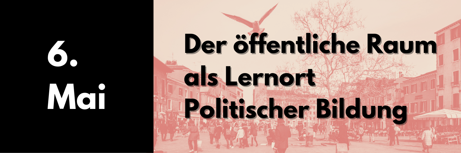 6. Mai 2025: Der öffentliche Raum als Lernort Politischer Bildung