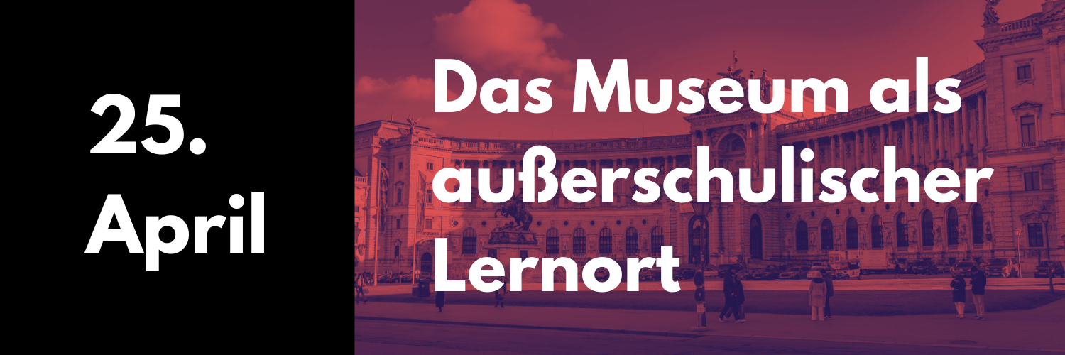 25. April: Das Museum als außerschulischer Lernort