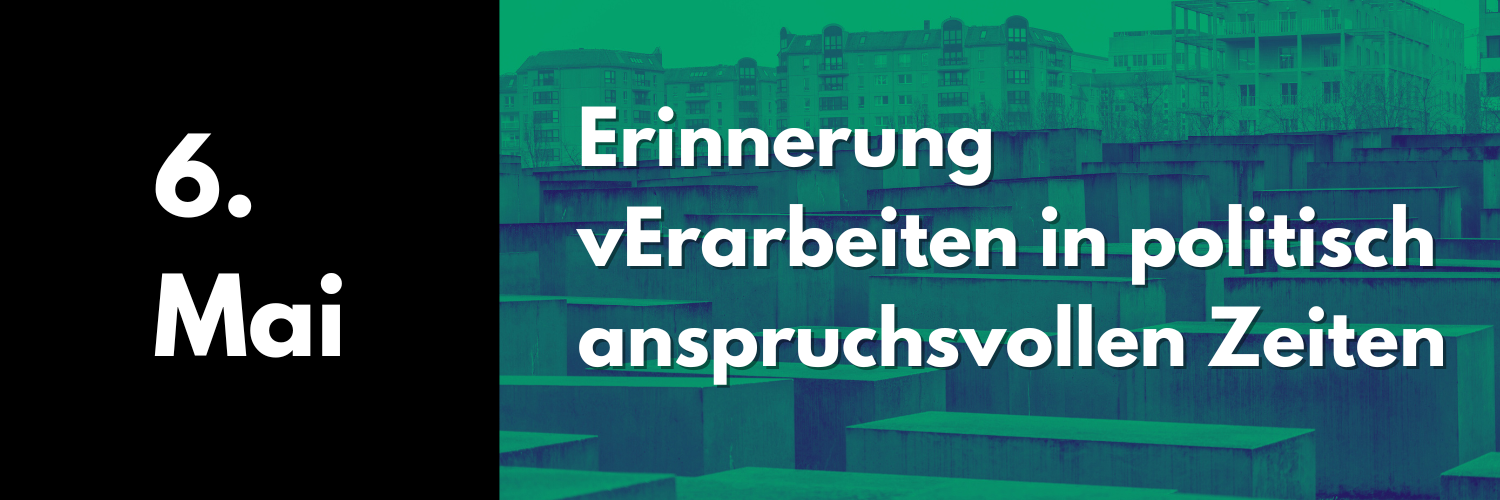 6. Mai: Erinnerung vErarbeiten in politisch anspruchsvollen Zeiten